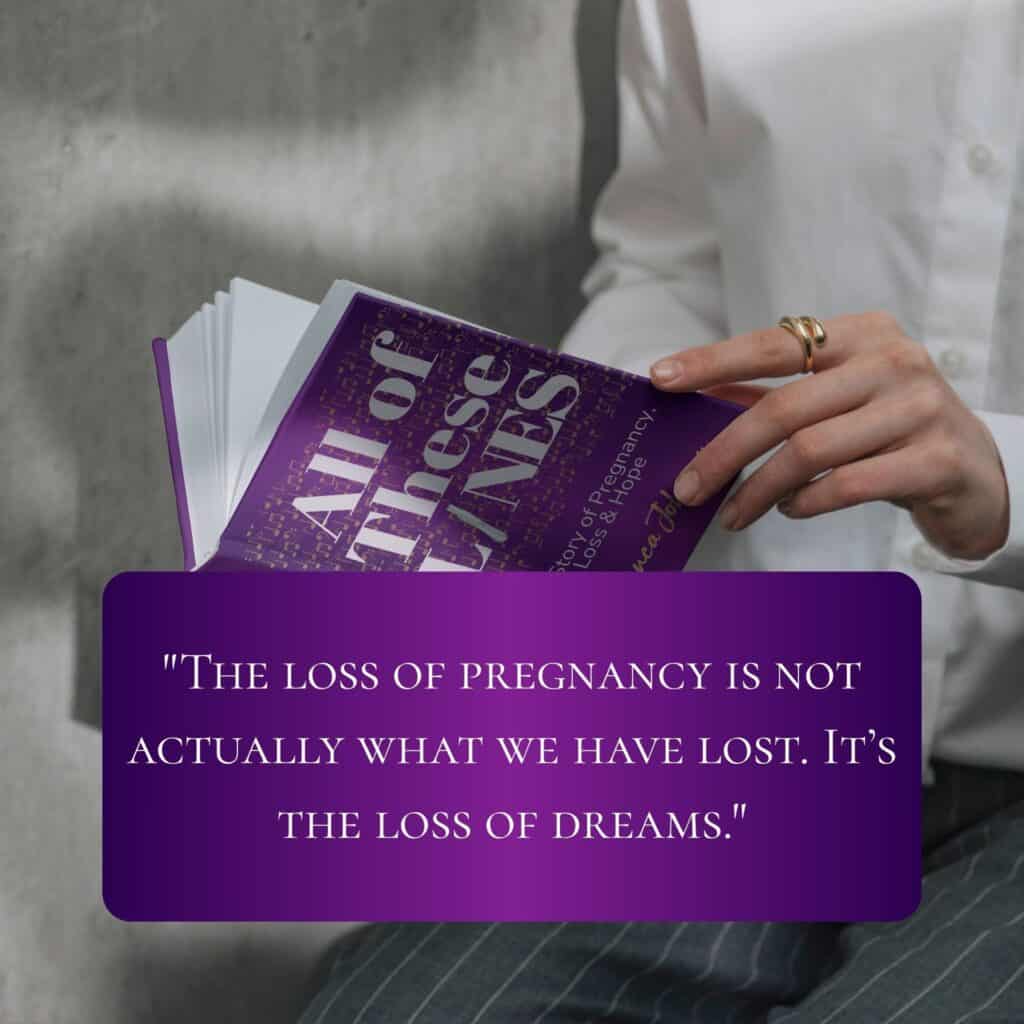The loss of pregnancy is not actually what we have lost. It’s the loss of dreams.