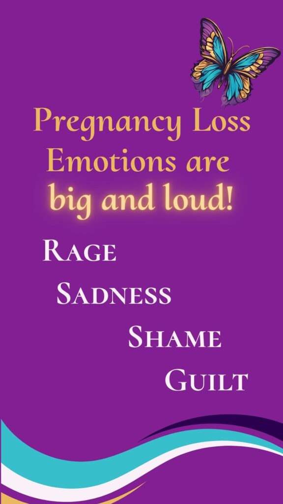 Pregnancy Loss Emotions are big and loud. Rage, sadness, shame and guilt are all valid emotions. 